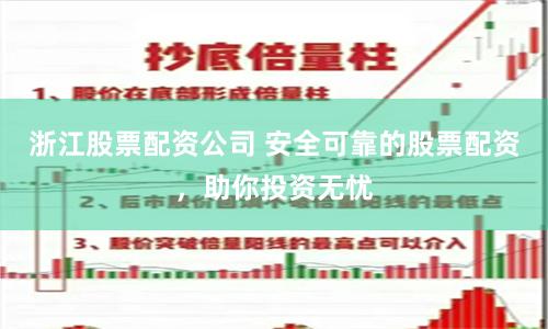 浙江股票配资公司 安全可靠的股票配资，助你投资无忧