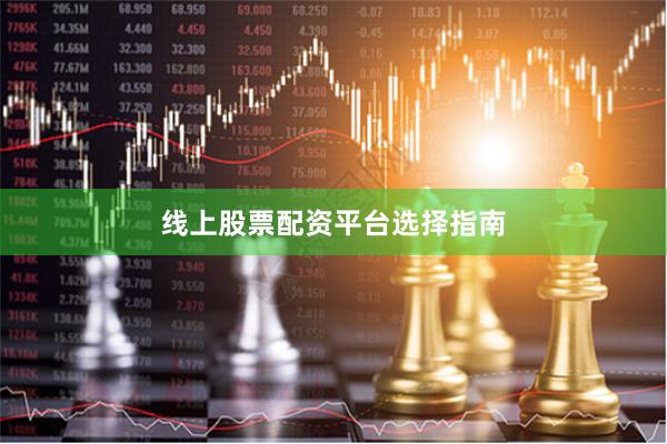 线上股票配资平台选择指南